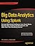 Big Data Analytics Using Splunk: Deriving Operational Intelligence from Social Media, Machine Data, Existing Data Warehouses, and Other Real-Time Streaming Sources (Expert's Voice in Big Data)