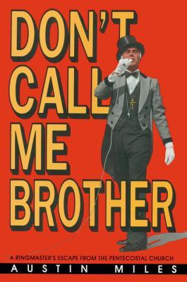 Don't Call Me Brother: A Ringmaster's Escape from the Pentecostal Church (Hardcover)