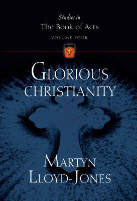 Glorious Christianity (Studies in the Book of Acts)