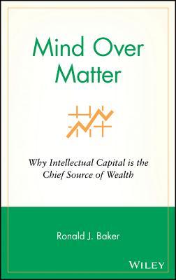 Mind Over Matter: Why Intellectual Capital is the Chief Source of Wealth (Hardcover)