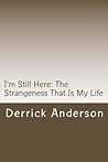 I'm Still Here: The Strangeness That Is My Life