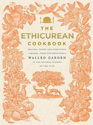 The Ethicurean Cookbook: Recipes, Foods and Spirituous Liquors, from Our Bounteous Walled Gardens in the Several Seasons of the Year