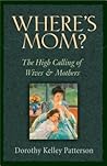Where's Mom?: The High Calling of Wives and Mothers Where's Mom?: The High Calling of Wives and Mothers