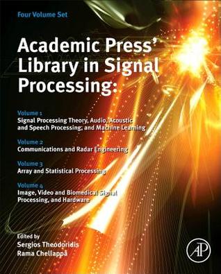 Academic Press Library in Signal Processing: Signal Processing Theory and Machine Learning, Communications and Radar Signal Processing, Array and ... Audio, Acoustic and Speech Processing
