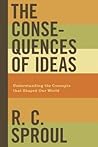 The Consequences of Ideas by R.C. Sproul