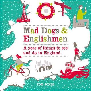 Mad Dogs & Englishmen: A Year of Things to See and Do in England (Hardcover)