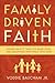 Family Driven Faith: Doing What It Takes to Raise Sons and Daughters Who Walk with God