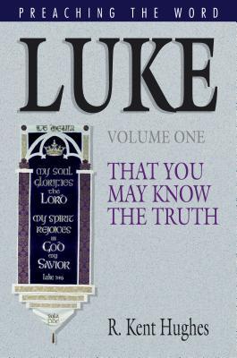 Luke: That You May Know The Truth, Volume 1 of 2 (Preaching The Word)