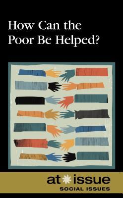 How Can the Poor Be Helped? (At Issue)