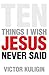 Ten Things I Wish Jesus Nev...