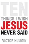 Ten Things I Wish Jesus Never Said