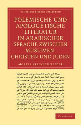 Polemische und Apologetische Literatur in Arabischer Sprache zwischen Muslimen, Christen und Juden: Nebst anhängen verwandten inhalts (Cambridge Library Collection - Religion) (German Edition)
