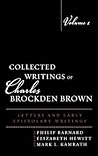 Collected Writings of Charles Brockden Brown: Letters and Early Epistolary Writings