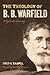The Theology of B. B. Warfield by Fred G. Zaspel