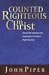 Counted Righteous in Christ by John      Piper