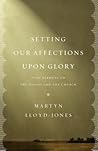 Setting Our Affections upon Glory by D. Martyn Lloyd-Jones