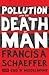 Pollution and the Death of Man by Francis A. Schaeffer