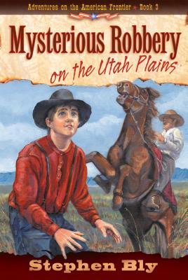 Mysterious Robbery on the Utah Plains (Adventures on the American Frontier #3)