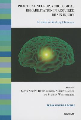Practical Neuropsychological Rehabilitation in Acquired Brain Injury: A Guide for Working Clinicians (The Brain Injuries Series)