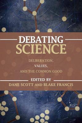 Debating Science: Deliberation, Values, and the Common Good (Paperback)