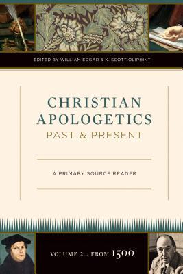Christian Apologetics Past and Present (Volume 2, From 1500): A Primary Source Reader (2)