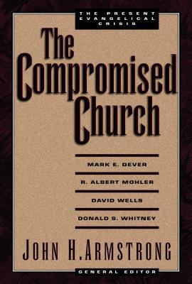 The Compromised Church: The Present Evangelical Crisis (Hardcover)