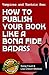 Vampires and Tantric Sex: How to Publish Your Book Like a Bona Fide Badass (Badass Writing, #3)
