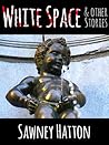 White Space & Other Stories by Sawney Hatton