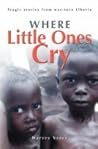 Where Little Ones Cry: Tragic Stories from War-Torn Liberia