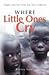 Where Little Ones Cry by Harvey Yoder