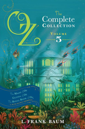 Oz, The Complete Collection, Volume 5: The Magic of Oz / Glinda of Oz / The Royal Book of Oz (Oz, #13-15)