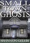 Small Town Ghosts by Shannon Celebi