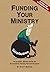 Funding Your Ministry: An In-Depth, Biblical Guide for Successfully Raising Personal Support