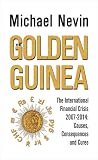 The Golden Guinea: The International Financial Crisis, 2007-2014: Causes, Consequences and Cures