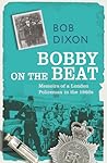 Bobby on the Beat: Memoirs of a London Policeman in the 1960s Bobby on the Beat: Memoirs of a London Policeman in the 1960s
