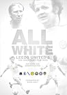All White: One Hundred Greatest Leeds United Players of All Time
