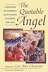 The Quotable Angel: A Treasury of Inspiring Quotations Spanning the Ages The Quotable Angel: A Treasury of Inspiring Quotations Spanning the Ages