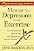 Manage Your Depression Through Through Exercise: A 5-Week Plan to a Happier, Healthier, You