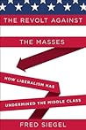 The Revolt Against the Masses by Fred Siegel