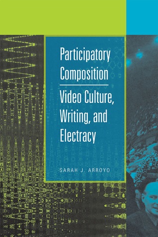 Participatory Composition: Video Culture, Writing, and Electracy (Paperback)