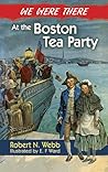 We Were There at the Boston Tea Party by Robert N. Webb
