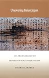 Uncovering Heian Japan: An Archaeology of Sensation and Inscription (Asia-Pacific: Culture, Politics, and Society)