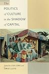 The Politics of Culture in the Shadow of Capital (Post-Contemporary Interventions)