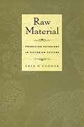 Raw Material : Producing Pathology in Victorian Culture