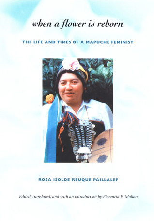 When a Flower Is Reborn: The Life and Times of a Mapuche Feminist (Paperback)