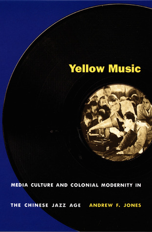 Yellow Music: Media Culture and Colonial Modernity in the Chinese Jazz Age (Paperback)