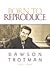 Born to reproduce by Dawson Trotman