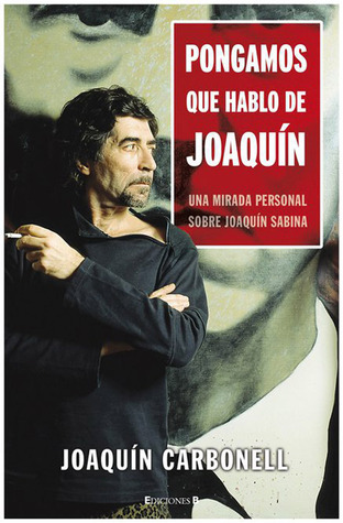 Pongamos que hablo de Joaquín: Una mirada personal sobre Joaquín Sabina