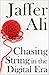 Chasing String in the Digital Era by Jaffer Ali