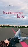 Beziehungsweise Liebe by Tania Witte Beziehungsweise Liebe by Tania Witte